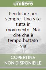 Pendolare per sempre. Una vita tutta in movimento. Mai dire che è tempo buttato via