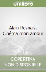 Alain Resnais. Cinéma mon amour libro