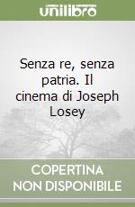 Senza re, senza patria. Il cinema di Joseph Losey libro