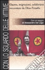 Con lo sguardo delle vittime. Guerre, migrazioni, solidarietà raccontate da Dino Frisullo libro