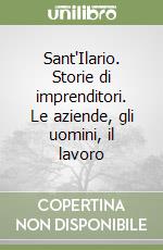 Sant'Ilario. Storie di imprenditori. Le aziende, gli uomini, il lavoro