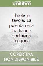 Il sole in tavola. La polenta nella tradizione contadina reggiana