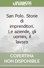 San Polo. Storie di imprenditori. Le aziende, gli uomini, il lavoro