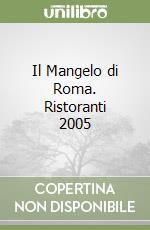 Il Mangelo di Roma. Ristoranti 2005 libro