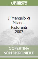 Il Mangelo di Milano. Ristoranti 2007 libro