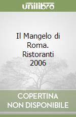 Il Mangelo di Roma. Ristoranti 2006 libro