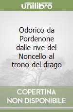 Odorico da Pordenone dalle rive del Noncello al trono del drago