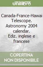 Canada-France-Hawai Telescope. Astronomy 2004 calendar. Ediz. inglese e francese