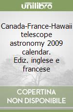 Canada-France-Hawaii telescope astronomy 2009 calendar. Ediz. inglese e francese