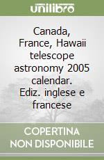 Canada, France, Hawaii telescope astronomy 2005 calendar. Ediz. inglese e francese