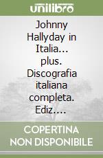 Johnny Hallyday in Italia... plus. Discografia italiana completa. Ediz. italiana, francese e inglese