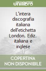 L'intera discografia italiana dell'etichetta London. Ediz. italiana e inglese libro