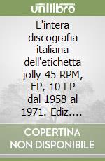 L'intera discografia italiana dell'etichetta jolly 45 RPM, EP, 10 LP dal 1958 al 1971. Ediz. italiana e inglese