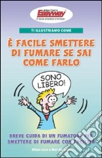 Ti illustriamo come è facile smettere di fumare se sai come farlo. Breve guida di un fumatore per smettere di fumare con facilità libro