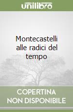 Montecastelli alle radici del tempo