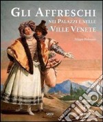 Gli affreschi nei palazzi e nelle ville venete. Ediz. illustrata libro