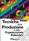 Tecniche della produzione e della organizzazione aziendale libro