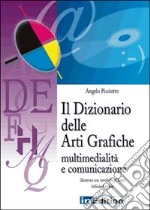 Il dizionario delle arti grafiche. Multimedialità e comunicazione libro