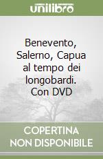 Benevento, Salerno, Capua al tempo dei longobardi. Con DVD libro