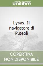 Lysas. Il navigatore di Puteoli libro