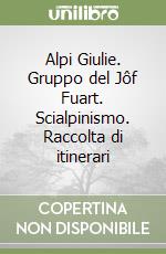 Alpi Giulie. Gruppo del Jôf Fuart. Scialpinismo. Raccolta di itinerari libro