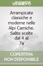 Arrampicate classiche e moderne nelle Alpi Carniche. Salite scelte dal 4 al 7a