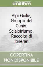 Alpi Giulie, Gruppo del Canin. Scialpinismo. Raccolta di itinerari libro