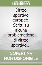 Diritto sportivo europeo. Scritti su alcune problematiche di diritto sportivo europeo libro