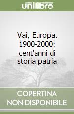 Vai, Europa. 1900-2000: cent'anni di storia patria libro