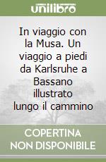 In viaggio con la Musa. Un viaggio a piedi da Karlsruhe a Bassano illustrato lungo il cammino libro