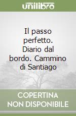 Il passo perfetto. Diario dal bordo. Cammino di Santiago libro