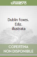 Dublin foxes. Ediz. illustrata libro