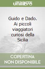 Guido e Dado. Ai piccoli viaggiatori curiosi della Sicilia libro