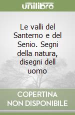 Le valli del Santerno e del Senio. Segni della natura, disegni dell uomo