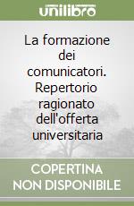 La formazione dei comunicatori. Repertorio ragionato dell'offerta universitaria libro