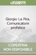 Giorgio La Pira. Comunicatore profetico libro