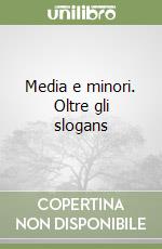 Media e minori. Oltre gli slogans libro