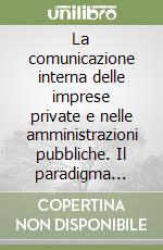 La comunicazione interna delle imprese private e nelle amministrazioni pubbliche. Il paradigma della comunicazione interna nello sviluppo organizzativo libro