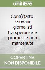 Cont(r)atto. Giovani giornalisti tra speranze e promesse non mantenute