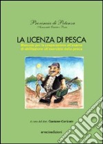 La licenza di pesca. Manuale per la preparazione all'esame di abilitazione all'esercizio della pesca libro