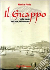 Il guappo. Nella storia, nell'arte, nel costume libro