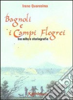 Bagnoli e i Campi Flegrei. Tra mito e storiografia