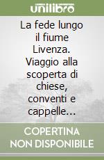 La fede lungo il fiume Livenza. Viaggio alla scoperta di chiese, conventi e cappelle votive. Ediz. illustrata libro