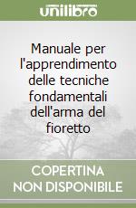 Manuale per l'apprendimento delle tecniche fondamentali dell'arma del fioretto