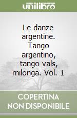 Le danze argentine. Tango argentino, tango vals, milonga. Vol. 1 libro