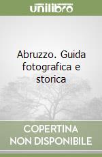 Abruzzo. Guida fotografica e storica libro