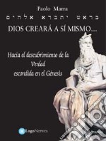 Dios creará a si mismo... Hacia el descubrimiento de la verdad escondida en el Génesis libro