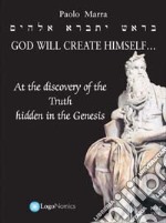 God will create Himself... at the discovery of the Truth hidden in the Genesis libro