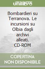Bombardieri su Terranova. Le incursioni su Olbia dagli archivi alleati. CD-ROM libro