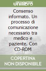 Consenso informato. Un processo di comunicazione necessario tra medico e paziente. Con CD-ROM